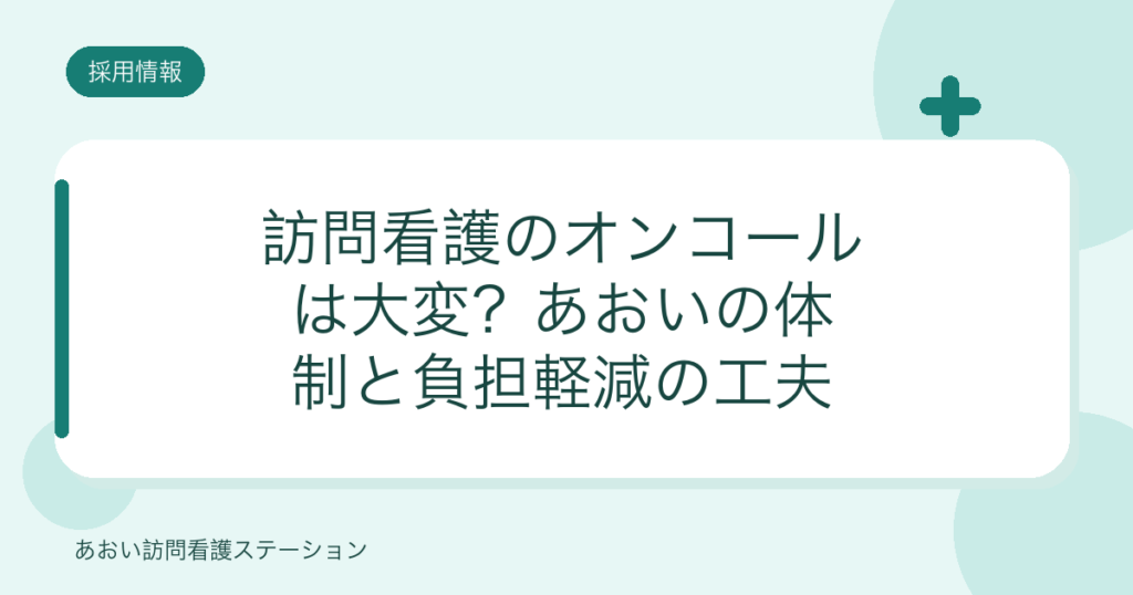 訪問看護のオンコールは大変？あおいの体制と負担軽減の工夫