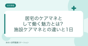 居宅のケアマネとして働く魅力とは？（あおい・あやめケアプランセンター）