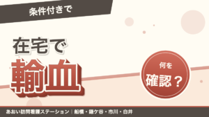 在宅で輸血はできる?訪問看護の役割と安全の条件|あおい訪問看護ステーション