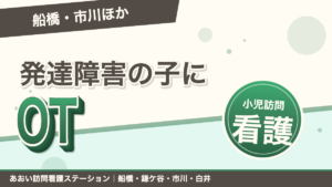 発達障害の子どもに小児訪問看護・OTという選択|船橋・市川・鎌ケ谷・白井・習志野|あおい訪問看護ステーション(船橋市)のブログ記事のアイキャッチ画像