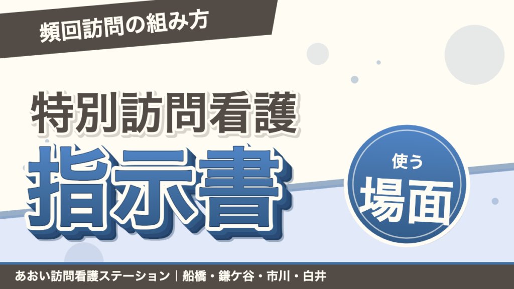 特別訪問看護指示書とは｜使いどころ・期間・頻回訪問の組み方｜あおい訪問看護ステーション（船橋市）のブログ記事のアイキャッチ画像