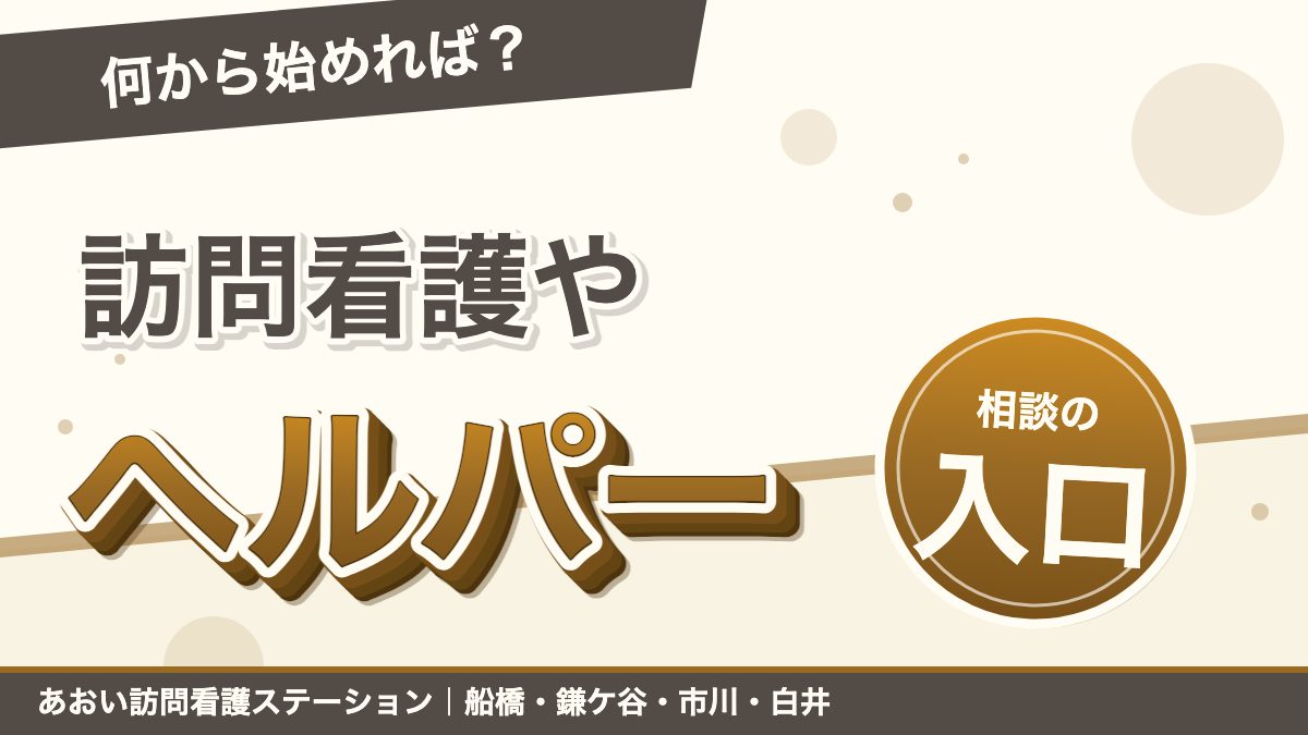 「訪問看護やヘルパーを使いたいけれど、何から始めればいいの?」|あおい訪問看護ステーション(船橋市)のブログ記事のアイキャッチ画像