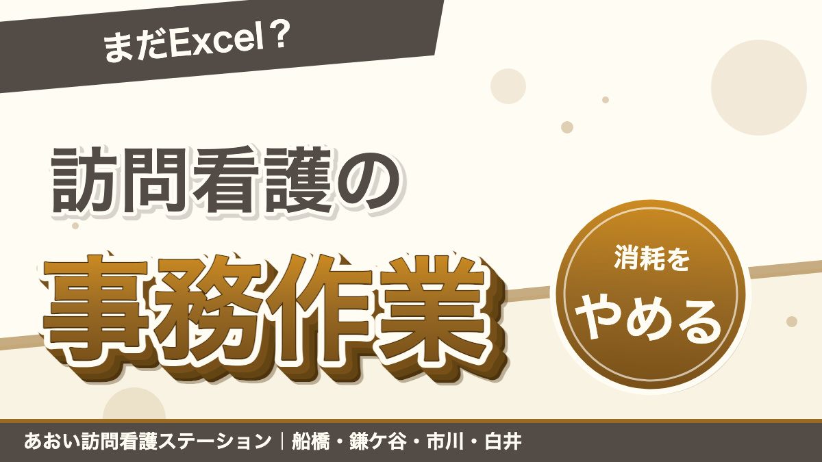 【訪問看護の事務作業、まだExcelで消耗してませんか？】｜あおい訪問看護ステーション（船橋市）のブログ記事のアイキャッチ画像