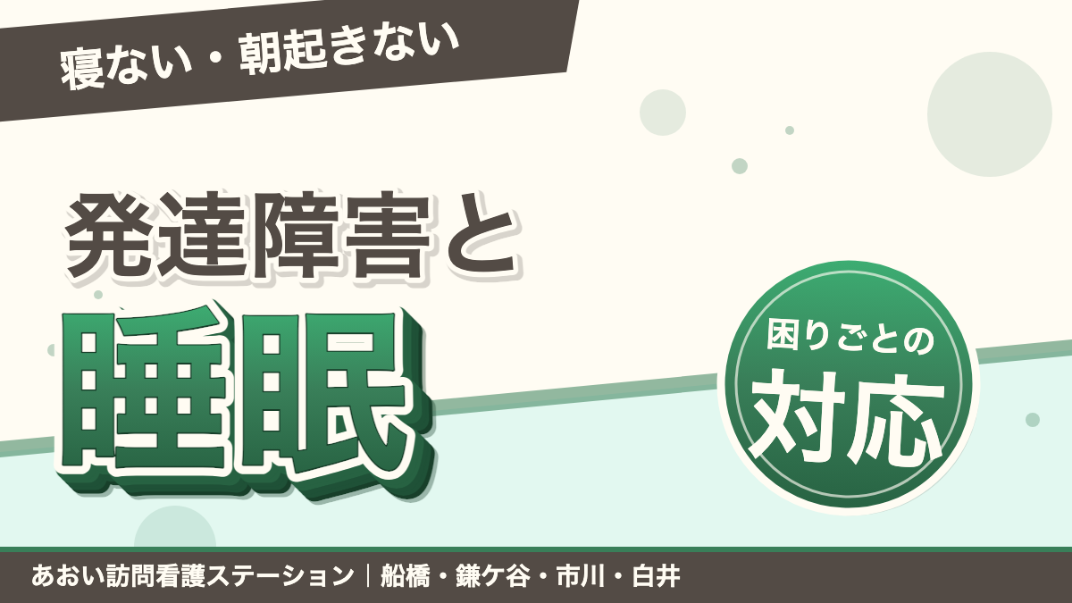 発達障害と睡眠の困りごと|寝ない・夜中に起きる・朝起きられない|あおい訪問看護ステーション(船橋市)のブログ記事のアイキャッチ画像