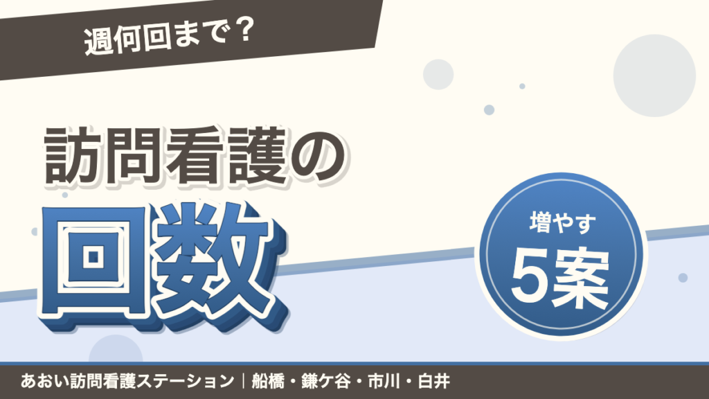 訪問看護は週何回まで？回数を増やす5つの選択肢【船橋市】｜あおい訪問看護ステーション（船橋市）のブログ記事のアイキャッチ画像