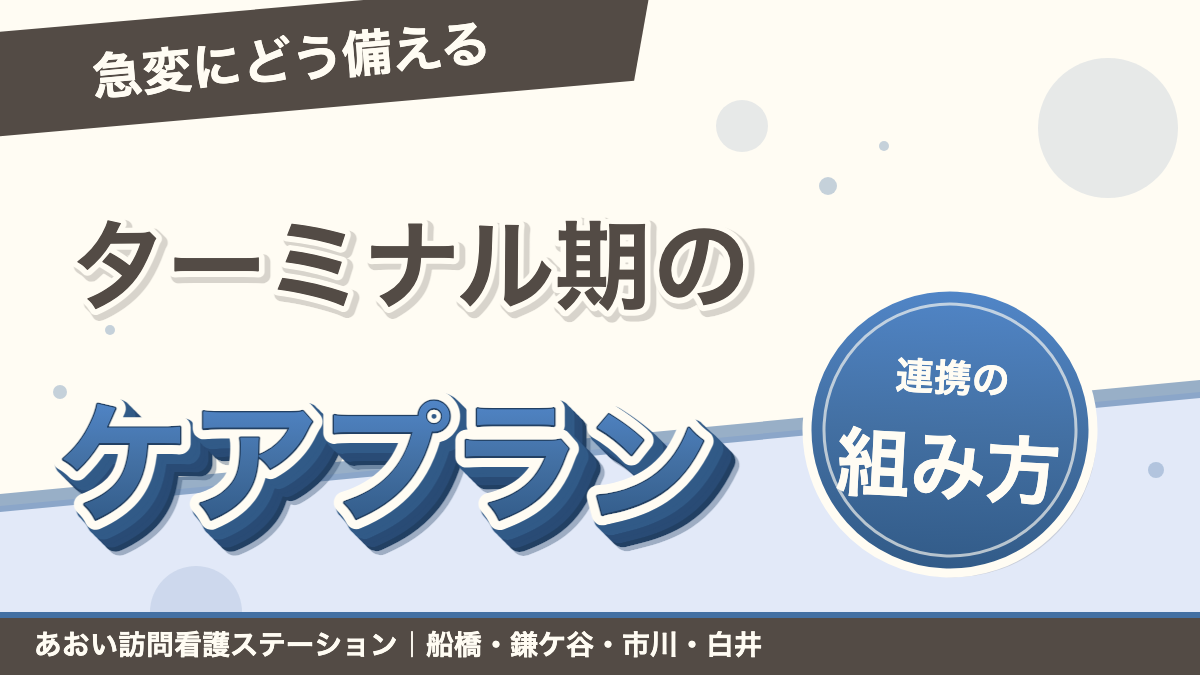 ターミナル期のケアプランの組み方｜訪看・福祉用具・訪介の連携と急変対応｜あおい訪問看護ステーション（船橋市）のブログ記事のアイキャッチ画像