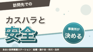 「訪問先での」カスハラと安全。事業所が決める。あおい訪問看護ステーション