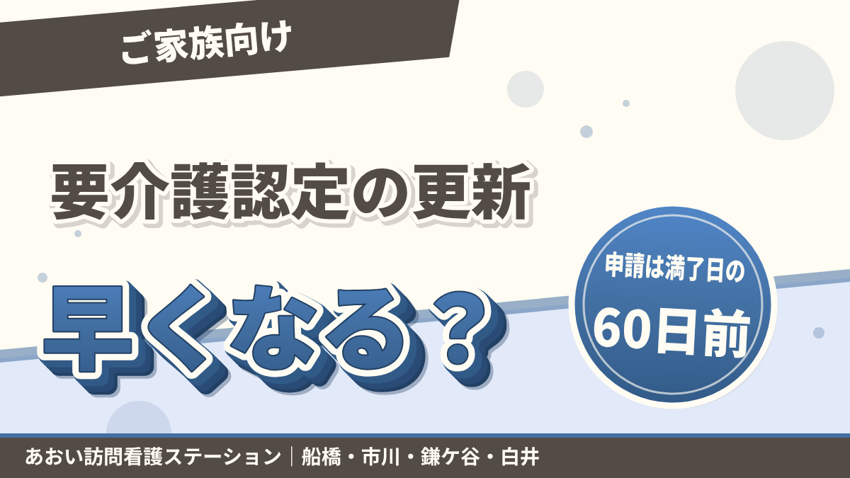 要介護認定の更新、これから早くなる?ご家族が知っておきたいこと|あおい訪問看護ステーション