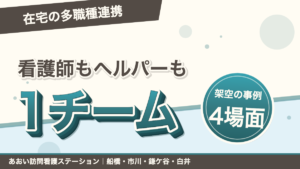看護師もヘルパーもケアマネも、ひとつのチームです|在宅多職種連携|あおい訪問看護ステーション